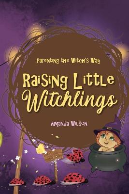Raising Little Witchlings - Amanda Wilson