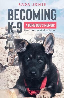 Becoming K-9: A Bomb Dog's Memoir - Rada Jones