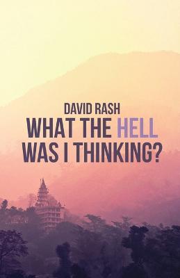 What The Hell Was I Thinking? - David Rash