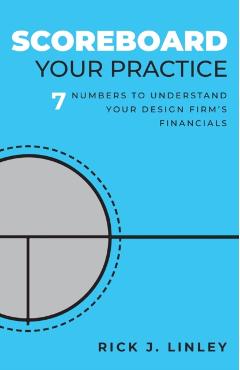 Scoreboard Your Practice: 7 Numbers to Understand Your Design Firm's Financials - Rick J. Linley