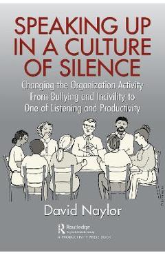 Coperta cărții 'Speaking Up in a Culture of Silence: Changing the Organization Activity from Bullying and Incivility to One of'
