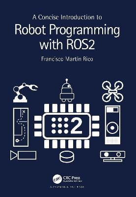 A Concise Introduction to Robot Programming with Ros2 - Francisco Martín Rico
