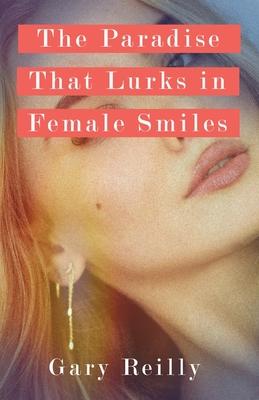 The Paradise That Lurks in Female Smiles - Gary Reilly