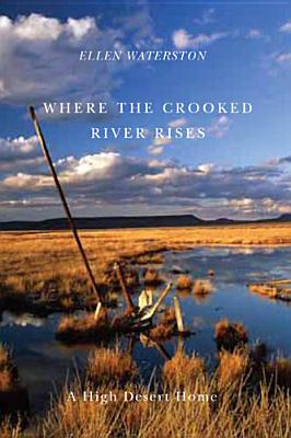 Where the Crooked River Rises: A High Desert Home - Ellen Waterston