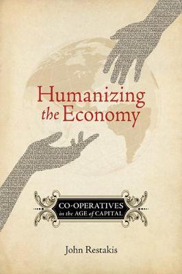 Humanizing the Economy: Co-Operatives in the Age of Capital - John Restakis