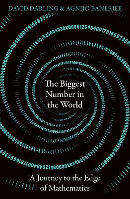 The Biggest Number in the World: A Journey to the Edge of Mathematics - David Darling