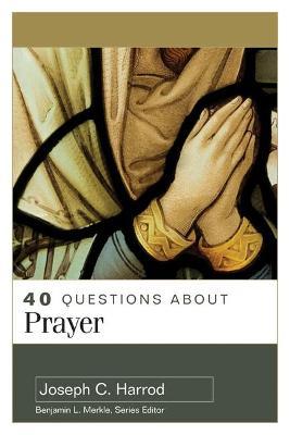 40 Questions about Prayer - Joseph C. Harrod