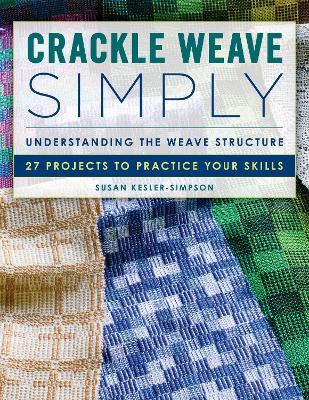 Crackle Weave Simply: Understanding the Weave Structure 27 Projects to Practice Your Skills - Susan Kesler-simpson