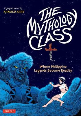 The Mythology Class: Where Philippine Legends Become Reality (a Graphic Novel) - Arnold Arre