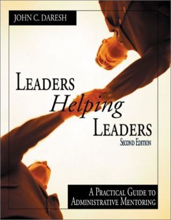 Leaders Helping Leaders: A Practical Guide to Administrative Mentoring - John C. Daresh