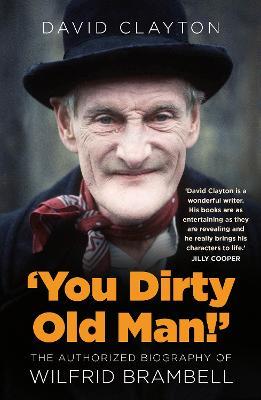 'You Dirty Old Man!': The Authorized Biography of Wilfrid Brambell - David Clayton