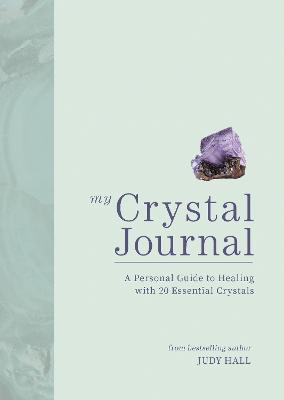 My Crystal Journal: A Personal Guide to Healing with 20 Essential Crystals - Judy Hall
