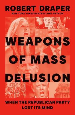 Weapons of Mass Delusion: When the Republican Party Lost Its Mind - Robert Draper