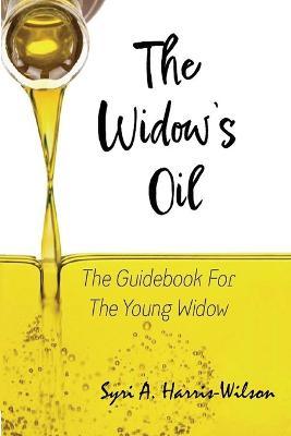 The Widow's Oil: The Guidebook for the Young Widow - Syri A. Harris-wilson