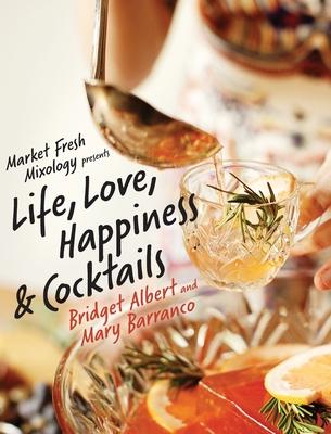 Market Fresh Mixology Presents Life, Love, Happiness & Cocktails - Bridget Albert