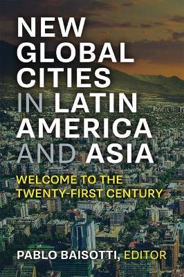 New Global Cities in Latin America and Asia: Welcome to the Twenty-First Century - Pablo Baisotti