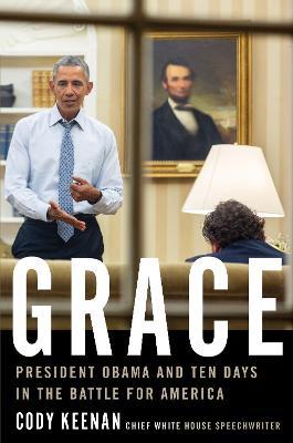 Grace: President Obama and Ten Days in the Battle for America - Cody Keenan