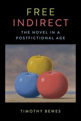 Free Indirect: The Novel in a Postfictional Age - Timothy Bewes