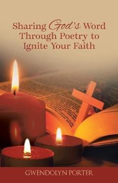 Coperta cărții 'Sharing God's Word Through Poetry to Ignite Your Faith - Gwendolyn Porter'