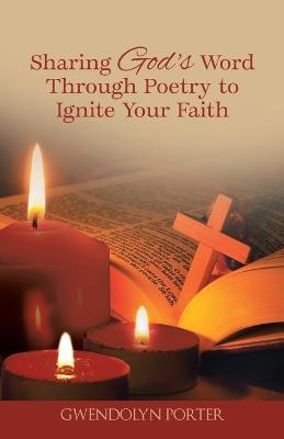 Coperta cărții 'Sharing God's Word Through Poetry to Ignite Your Faith - Gwendolyn Porter'