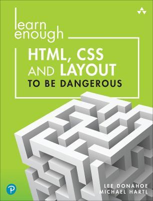 Learn Enough Html, CSS and Layout to Be Dangerous: An Introduction to Modern Website Creation and Templating Systems - Lee Donahoe