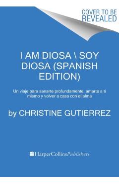 I Am Diosa \ Yo Soy Diosa (Spanish Edition): Un Viaje de Profunda Sanación, Amor Propio Y Regreso Al Alma - Christine Gutierrez