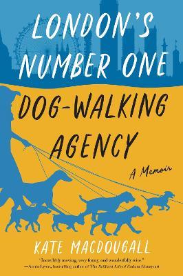 London's Number One Dog-Walking Agency: A Memoir - Kate Macdougall
