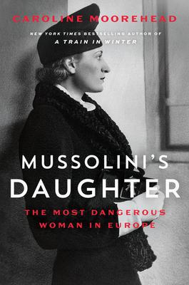 Mussolini's Daughter: The Most Dangerous Woman in Europe - Caroline Moorehead