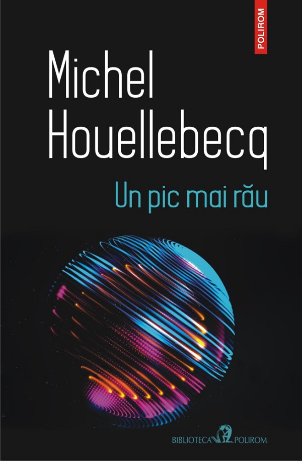 Un pic mai rau - Michel Houellebecq