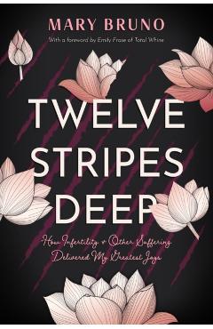 Twelve Stripes Deep: How Infertility & Other Suffering Delivered My Greatest Joys - Mary Bruno