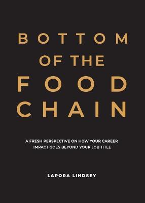 Bottom of the Food Chain: A Fresh Perspective on How Your Career Impact Goes Beyond Your Job Title - Lapora Lindsey