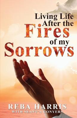 Living Life After the Fires of my Sorrows - Reba Harris