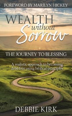 Wealth Without Sorrow: The Journey to Blessing - Debbie Kirk