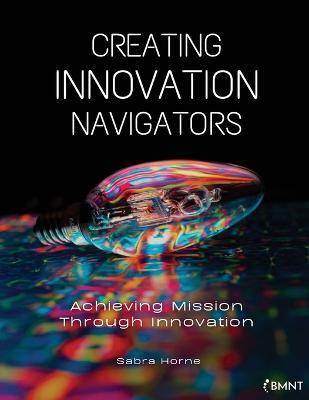 Creating Innovation Navigators: Achieving Mission Through Innovation - Sabra Horne