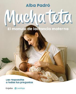 Mucha Teta. Manual de Lactancia Materna / A Lot of Breast. a Breastfeeding Handb Ook - Alba Padró