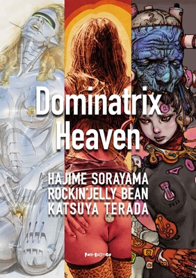 Dominatrix Heaven: By Hajime Sorayama, Rockin' Jelly Bean, Katsuya Terada - Hajime Sorayama