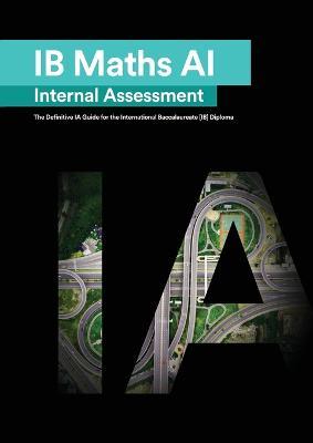IB Math AI [Applications and Interpretation] Internal Assessment: The Definitive IA Guide for the International Baccalaureate [IB] Diploma - Mudassir Mehmood