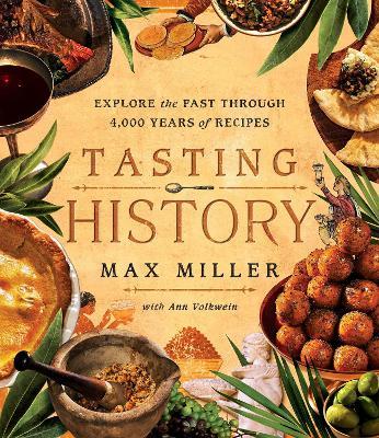 Tasting History: Explore the Past Through 4,000 Years of Recipes (a Cookbook) - Max Miller