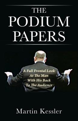 The Podium Papers: A Full Frontal Look At The Man With His Back To The Audience - Martin Kessler