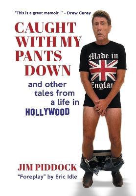 Caught with My Pants Down and Other Tales from a Life in Hollywood - Jim Piddock