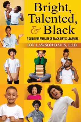 Bright, Talented, & Black: A Guide for Families of Black Gifted Learners - Joy Lawson Davis Ed D.
