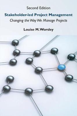Stakeholder-led Project Management, Second Edition: Changing the Way We Manage Projects - Louise M. Worsley