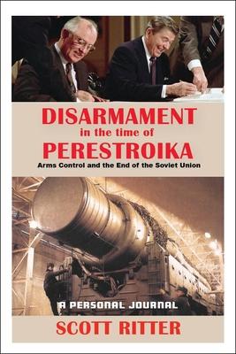 Disarmament in the Time of Perestroika: Arms Control and the End of the Soviet Union - Scott Ritter