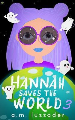 Hannah Saves the World: Book 3 Middle Grade Mystery Fiction - A. M. Luzzader