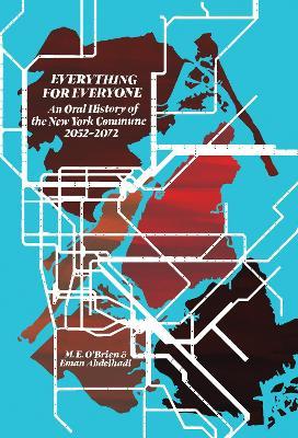 Everything for Everyone: An Oral History of the New York Commune, 2052-2072 - M. E. O'brien