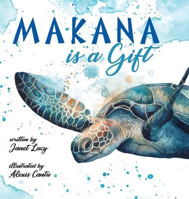 MAKANA is a Gift: A Little Green Sea Turtle's Quest for Identity and Purpose - Janet Lucy