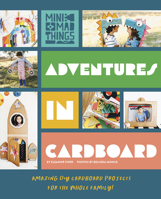 Adventures in Cardboard: Amazing DIY Cardboard Projects for the Whole Family! - Eleanor Ford
