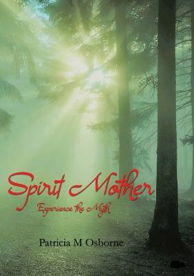 Spirit Mother: Experience the Myth - Patricia M. Osborne