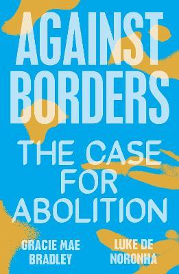 Against Borders: The Case for Abolition - Gracie Mae Bradley