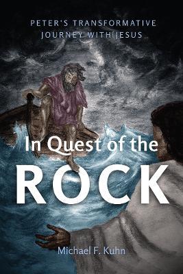 In Quest of the Rock: Peter's Transformative Journey with Jesus - Michael F. Kuhn